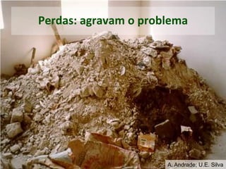Perdas: agravam o problema
A. Andrade; U.E. Silva
 