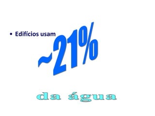• Edifícios usam
 