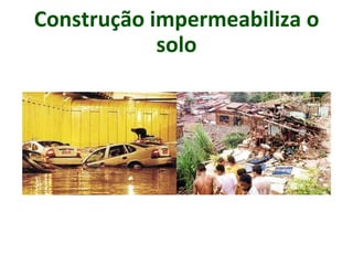 Construção impermeabiliza o
solo
 