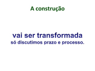 A construção
 