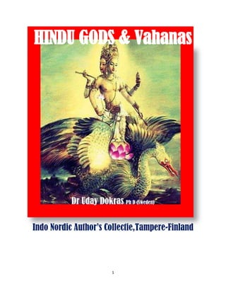 1
HINDU GODS & Vahanas
Dr Uday Dokras Ph D (Sweden)
Indo Nordic Author’s Collectie,Tampere-Finland
 