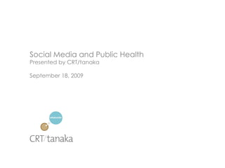 Social Media and Public Health Presented by CRT/tanaka September 18, 2009 