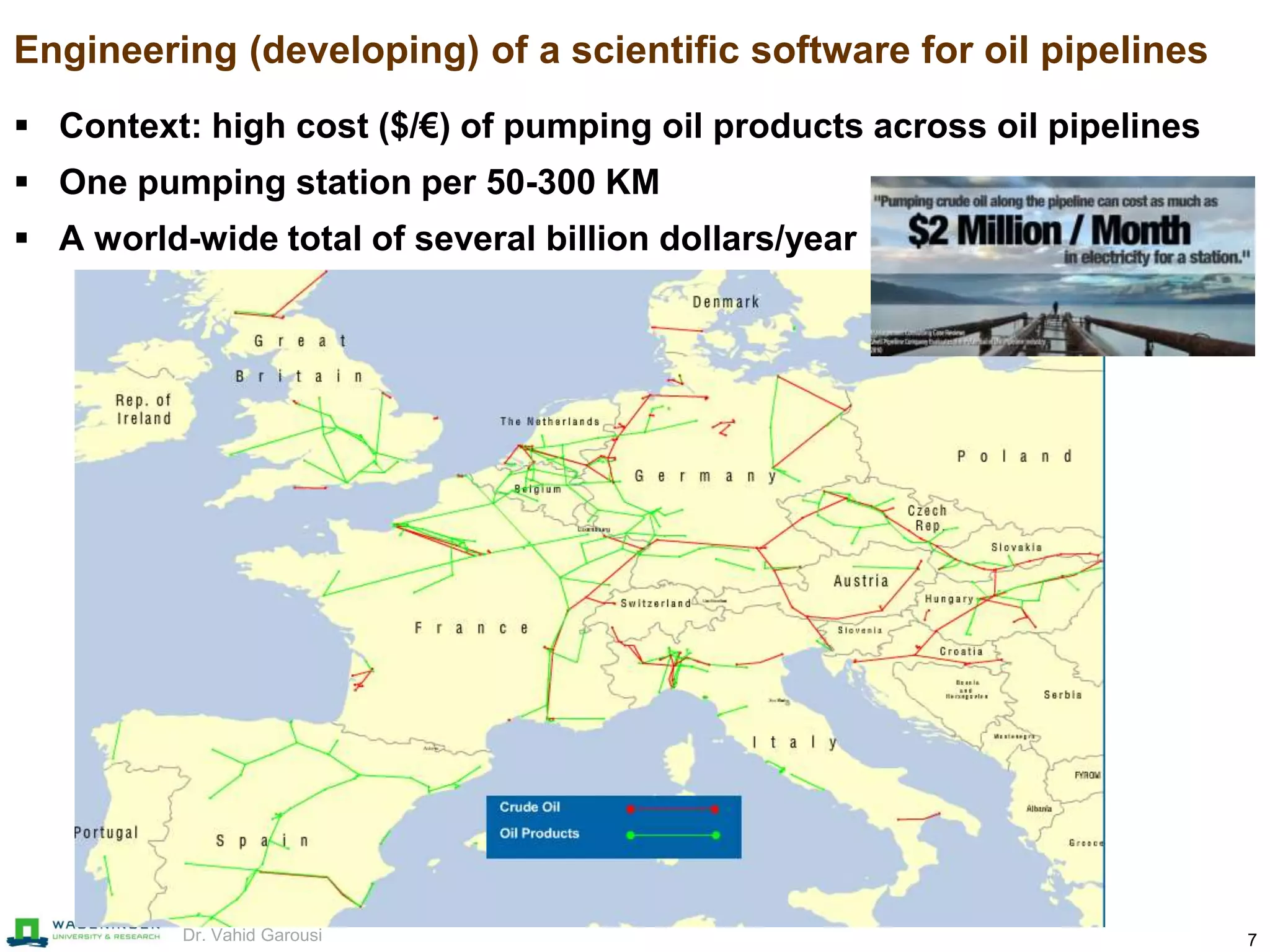 7Dr. Vahid Garousi
Engineering (developing) of a scientific software for oil pipelines
 Context: high cost ($/€) of pumping oil products across oil pipelines
 One pumping station per 50-300 KM
 A world-wide total of several billion dollars/year
 