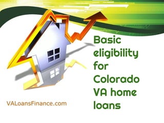 Basic
eligibility
for
Colorado
VA home
loansVALoansFinance.com
 