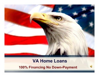 VA Home Loans
100% Financing No Down-Payment
 