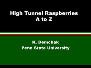 High Tunnel Raspberries
        A to Z



       K. Demchak
   Penn State University
 