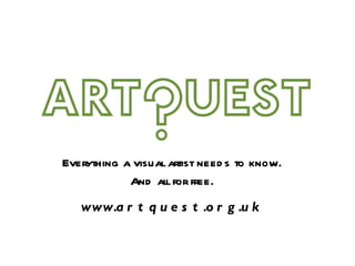 Everything a visual artist need s to know.
            And all for free.
   www.a r t q u e s t .o r g .u k
 