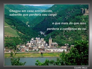 Castillo   Maus Chegou em casa entristecido, sabendo que perderia seu cargo e que mais do que isso  perderia a confiança do rei. 
