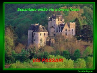 Castillo   Fayrac VAI PASSAR! Espantado então viu a breve frase: 