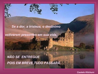 Castelo Kilchurn NÃO SE  ENTREGUE  POIS EM BREVE TUDO PASSARÁ. Se a dor, a tristeza, o desânimo estiverem presentes em sua vida,  