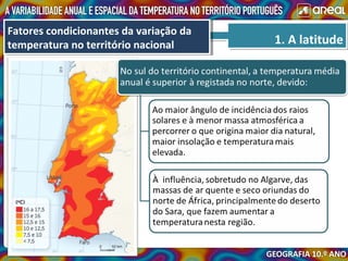 1. A latitude1. A latitude
Fatores condicionantes da variação da
temperatura no território nacional
Fatores condicionantes da variação da
temperatura no território nacional
 