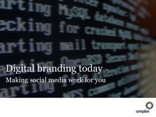 Digital branding today   -  Making social media work for you  