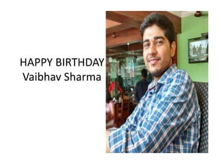HAPPY BIRTHDAY 
Vaibhav Sharma 
 