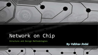 Network on Chip
Structure and Design Methodologies1
 