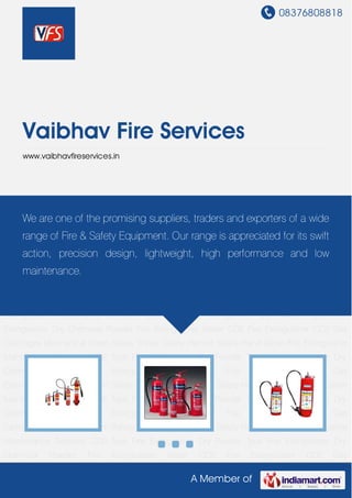 08376808818
A Member of
Vaibhav Fire Services
www.vaibhavfireservices.in
CO2 Type Fire Extinguisher Dry Powder Type Fire Extinguisher Dry Chemical Powder Fire
Extinguisher Water CO2 Fire Extinguisher CO2 Gas Cartridges Mechanical Foam Safety
Shoes Safety Helmet Safety Hand Glove Fire Extinguisher Maintenance Services CO2 Type Fire
Extinguisher Dry Powder Type Fire Extinguisher Dry Chemical Powder Fire Extinguisher Water
CO2 Fire Extinguisher CO2 Gas Cartridges Mechanical Foam Safety Shoes Safety Helmet Safety
Hand Glove Fire Extinguisher Maintenance Services CO2 Type Fire Extinguisher Dry Powder
Type Fire Extinguisher Dry Chemical Powder Fire Extinguisher Water CO2 Fire Extinguisher CO2
Gas Cartridges Mechanical Foam Safety Shoes Safety Helmet Safety Hand Glove Fire
Extinguisher Maintenance Services CO2 Type Fire Extinguisher Dry Powder Type Fire
Extinguisher Dry Chemical Powder Fire Extinguisher Water CO2 Fire Extinguisher CO2 Gas
Cartridges Mechanical Foam Safety Shoes Safety Helmet Safety Hand Glove Fire Extinguisher
Maintenance Services CO2 Type Fire Extinguisher Dry Powder Type Fire Extinguisher Dry
Chemical Powder Fire Extinguisher Water CO2 Fire Extinguisher CO2 Gas
Cartridges Mechanical Foam Safety Shoes Safety Helmet Safety Hand Glove Fire Extinguisher
Maintenance Services CO2 Type Fire Extinguisher Dry Powder Type Fire Extinguisher Dry
Chemical Powder Fire Extinguisher Water CO2 Fire Extinguisher CO2 Gas
Cartridges Mechanical Foam Safety Shoes Safety Helmet Safety Hand Glove Fire Extinguisher
Maintenance Services CO2 Type Fire Extinguisher Dry Powder Type Fire Extinguisher Dry
Chemical Powder Fire Extinguisher Water CO2 Fire Extinguisher CO2 Gas
We are one of the promising suppliers, traders and exporters of a wide
range of Fire & Safety Equipment. Our range is appreciated for its swift
action, precision design, lightweight, high performance and low
maintenance.
 