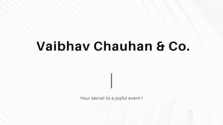 Vaibhav Chauhan & Co.
Your secret to a joyful event !
 
