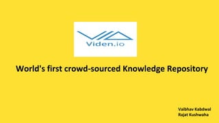 World's first crowd-sourced Knowledge Repository
Vaibhav Kabdwal
Rajat Kushwaha
 
