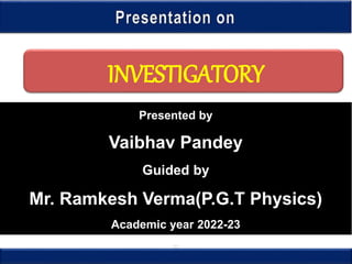 KV
INVESTIGATORY
Presented by
Vaibhav Pandey
Guided by
Mr. Ramkesh Verma(P.G.T Physics)
Academic year 2022-23
 