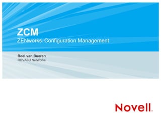 ZCM   ZENworks ®  Configuration Management ,[object Object],[object Object]