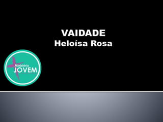 Vaidade - Heloísa Rosa