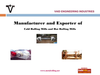 VAID ENGINEERING INDUSTRIES



Manufacturer and Exporter of
    Cold Rolling Mills and Hot Rolling Mills




                www.metalrolling.net
 