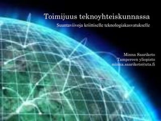 Toimijuus teknoyhteiskunnassa
Suuntaviivoja kriittiselle teknologiakasvatukselle
Minna Saariketo
Tampereen yliopisto
minna.saariketo@uta.fi
 