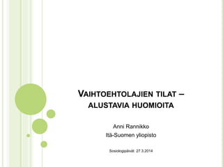 VAIHTOEHTOLAJIEN TILAT –
ALUSTAVIA HUOMIOITA
Anni Rannikko
Itä-Suomen yliopisto
Sosiologipäivät 27.3.2014
 