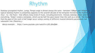 Rhythm
Dubstep syncopated rhythm, jumpy. Tempo range is almost always the same - between 138bpm and 142bpm. A
typical dubs...