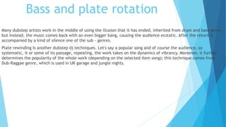 Bass and plate rotation
Many dubstep artists work in the middle of using the illusion that it has ended, inherited from dr...