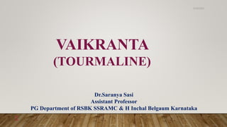 VAIKRANTA
(TOURMALINE)
Dr.Saranya Sasi
Assistant Professor
PG Department of RSBK SSRAMC & H Inchal Belgaum Karnataka
6/18/2022
1
 