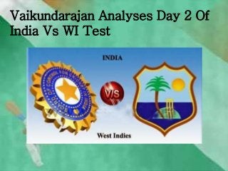 Vaikundarajan Analyses Day 2 Of
India Vs WI Test
 