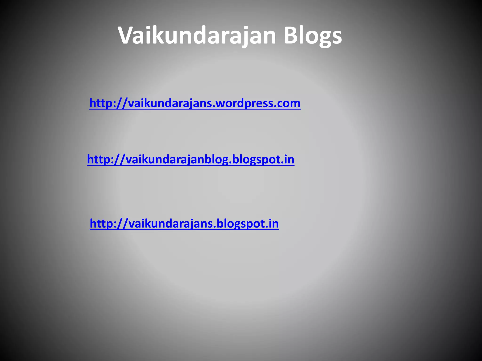 http://vaikundarajans.wordpress.com
http://vaikundarajanblog.blogspot.in
http://vaikundarajans.blogspot.in
Vaikundarajan Blogs
 