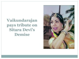 Vaikundarajan 
pays tribute on 
Sitara Devi’s 
Demise 
 