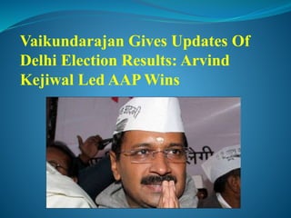 Vaikundarajan Gives Updates Of
Delhi Election Results: Arvind
Kejiwal Led AAP Wins
 