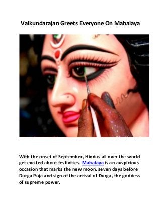 Vaikundarajan Greets Everyone On Mahalaya 
With the onset of September, Hindus all over the world 
get excited about festivities. Mahalaya is an auspicious 
occasion that marks the new moon, seven days before 
Durga Puja and sign of the arrival of Durga, the goddess 
of supreme power. 
 
