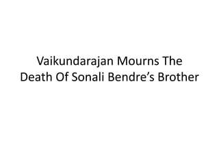 Vaikundarajan Mourns The 
Death Of Sonali Bendre’s Brother 
 