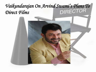 Vaikundarajan On Arvind Swami’s Plans To
Direct Films
 