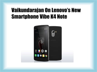 Vaikundarajan On Lenovo’s New
Smartphone Vibe K4 Note
 
