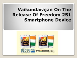 Vaikundarajan On The
Release Of Freedom 251
Smartphone Device
 