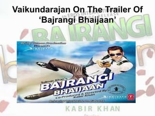 Vaikundarajan On The Trailer Of
‘Bajrangi Bhaijaan’
 