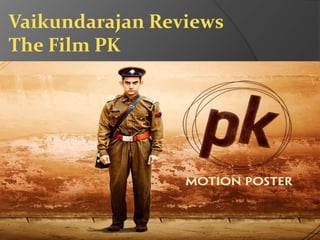Vaikundarajan Reviews
The Film PK
 