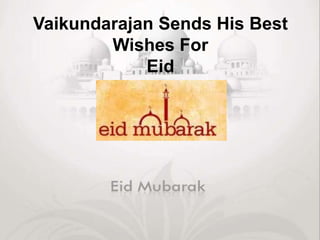Vaikundarajan Sends His Best
Wishes For
Eid
 