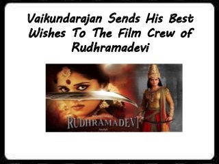Vaikundarajan Sends His Best
Wishes To The Film Crew of
Rudhramadevi
 