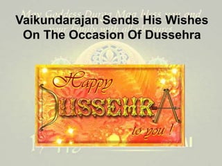 Vaikundarajan Sends His Wishes
On The Occasion Of Dussehra
 