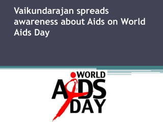 Vaikundarajan spreads 
awareness about Aids on World 
Aids Day 
 