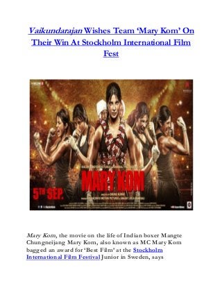 Vaikundarajan Wishes Team ‘Mary Kom’ On
Their Win At Stockholm International Film
Fest
Mary Kom, the movie on the life of Indian boxer Mangte
Chungneijang Mary Kom, also known as MC Mary Kom
bagged an award for ‘Best Film’ at the Stockholm
International Film Festival Junior in Sweden, says
 