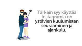 Tärkein syy käyttää
Instagramia on
ystävien kuulumisten
seuraaminen ja
ajankulu.
 
