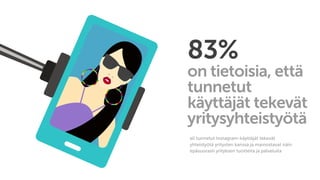 83%
on tietoisia, että
tunnetut
käyttäjät tekevät
yritysyhteistyötä
eli tunnetut Instagram-käyttäjät tekevät
yhteistyötä yritysten kanssa ja mainostavat näin
epäsuorasti yrityksen tuotteita ja palveluita
 