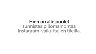 Hieman alle puolet
tunnistaa piilomainontaa
Instagram-vaikuttajien tileillä.
 