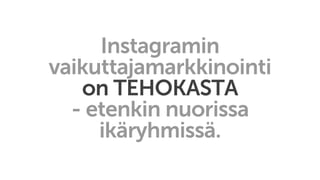 Instagramin
vaikuttajamarkkinointi
on TEHOKASTA
- etenkin nuorissa
ikäryhmissä.
 